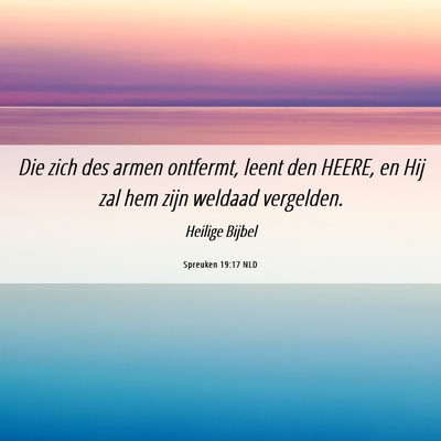 Picture 06 - Spreuken 19:17 NLD - Die zich des armen ontfermt, leent den HEERE, en - Bible Verse Picture