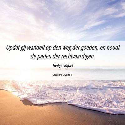 Picture 06 - Spreuken 2:20 NLD - Opdat gij wandelt op den weg der goeden, en houdt - Bible Verse Picture