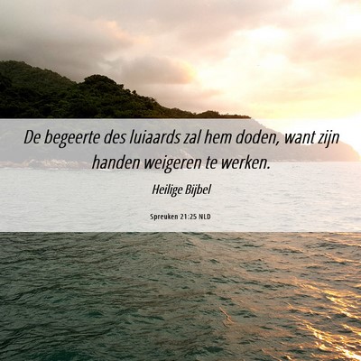 Picture 06 - Spreuken 21:25 NLD - De begeerte des luiaards zal hem doden, want zijn - Bible Verse Picture