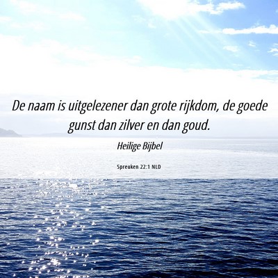 Picture 06 - Spreuken 22:1 NLD - De naam is uitgelezener dan grote rijkdom, de - Bible Verse Picture
