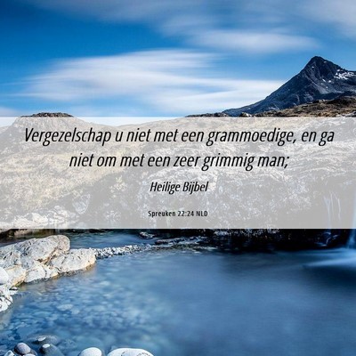 Picture 06 - Spreuken 22:24 NLD - Vergezelschap u niet met een grammoedige, en ga - Bible Verse Picture