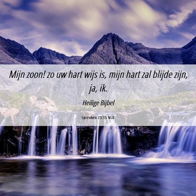 Picture 06 - Spreuken 23:15 NLD - Mijn zoon! zo uw hart wijs is, mijn hart zal - Bible Verse Picture