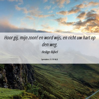 Picture 06 - Spreuken 23:19 NLD - Hoor gij, mijn zoon! en word wijs, en richt uw - Bible Verse Picture