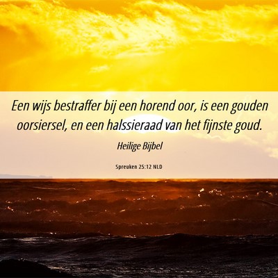 Picture 06 - Spreuken 25:12 NLD - Een wijs bestraffer bij een horend oor, is een - Bible Verse Picture