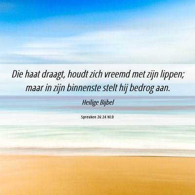 Picture 06 - Spreuken 26:24 NLD - Die haat draagt, houdt zich vreemd met zijn - Bible Verse Picture