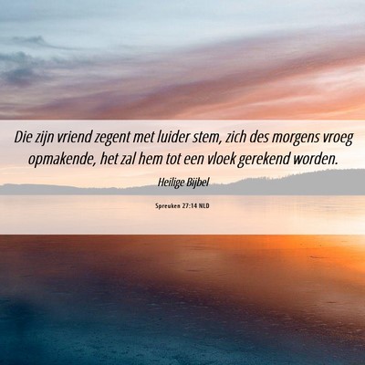Picture 06 - Spreuken 27:14 NLD - Die zijn vriend zegent met luider stem, zich des - Bible Verse Picture