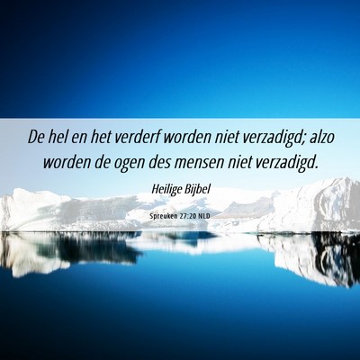 Picture 06 - Spreuken 27:20 NLD - De hel en het verderf worden niet verzadigd; alzo - Bible Verse Picture