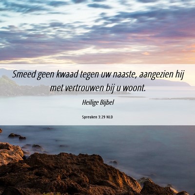 Picture 06 - Spreuken 3:29 NLD - Smeed geen kwaad tegen uw naaste, aangezien hij - Bible Verse Picture