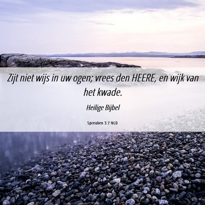 Picture 06 - Spreuken 3:7 NLD - Zijt niet wijs in uw ogen; vrees den HEERE, en - Bible Verse Picture