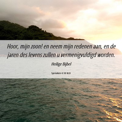 Picture 06 - Spreuken 4:10 NLD - Hoor, mijn zoon! en neem mijn redenen aan, en de - Bible Verse Picture