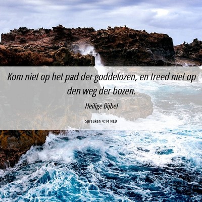 Picture 06 - Spreuken 4:14 NLD - Kom niet op het pad der goddelozen, en treed niet - Bible Verse Picture