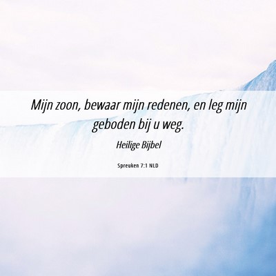 Picture 06 - Spreuken 7:1 NLD - Mijn zoon, bewaar mijn redenen, en leg mijn - Bible Verse Picture