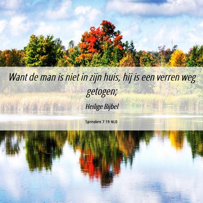 Picture 06 - Spreuken 7:19 NLD - Want de man is niet in zijn huis, hij is een - Bible Verse Picture
