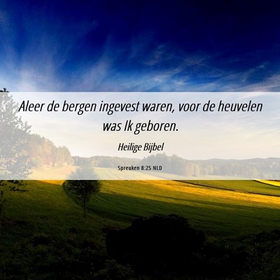 Picture 06 - Spreuken 8:25 NLD - Aleer de bergen ingevest waren, voor de heuvelen - Bible Verse Picture