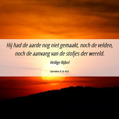 Picture 06 - Spreuken 8:26 NLD - Hij had de aarde nog niet gemaakt, noch de - Bible Verse Picture