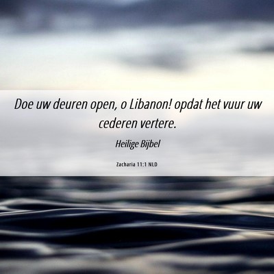 Picture 06 - Zacharia 11:1 NLD - Doe uw deuren open, o Libanon! opdat het vuur uw - Bible Verse Picture