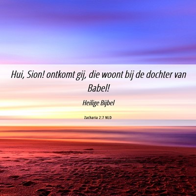 Picture 06 - Zacharia 2:7 NLD - Hui, Sion! ontkomt gij, die woont bij de dochter - Bible Verse Picture
