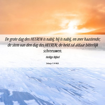 Picture 06 - Zefanja 1:14 NLD - De grote dag des HEEREN is nabij; hij is nabij, - Bible Verse Picture