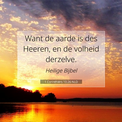 Picture 07 - 1 Corinthiërs 10:26 NLD - Want de aarde is des Heeren, en de volheid - Bible Verse Picture
