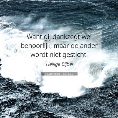 Picture 07 - 1 Corinthiërs 14:17 NLD - Want gij dankzegt wel behoorlijk, maar de ander - Bible Verse Picture
