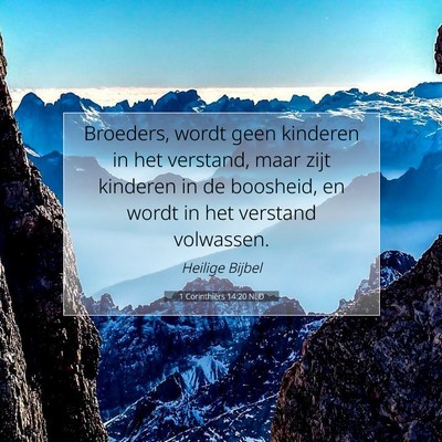 Picture 07 - 1 Corinthiërs 14:20 NLD - Broeders, wordt geen kinderen in het verstand, - Bible Verse Picture