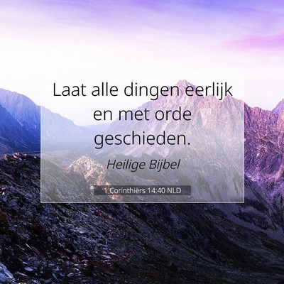 Picture 07 - 1 Corinthiërs 14:40 NLD - Laat alle dingen eerlijk en met orde - Bible Verse Picture