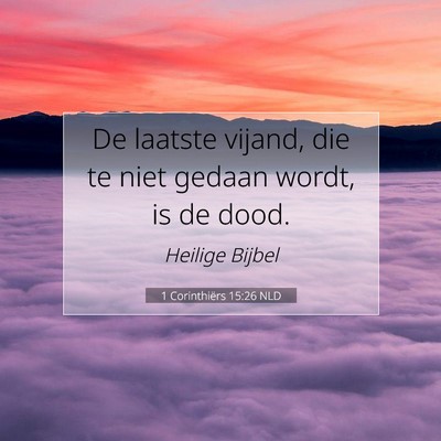 Picture 07 - 1 Corinthiërs 15:26 NLD - De laatste vijand, die te niet gedaan wordt, is - Bible Verse Picture