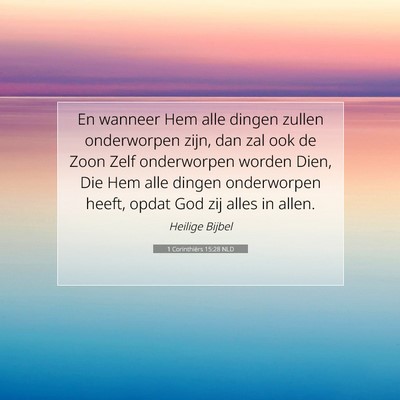 Picture 07 - 1 Corinthiërs 15:28 NLD - En wanneer Hem alle dingen zullen onderworpen - Bible Verse Picture