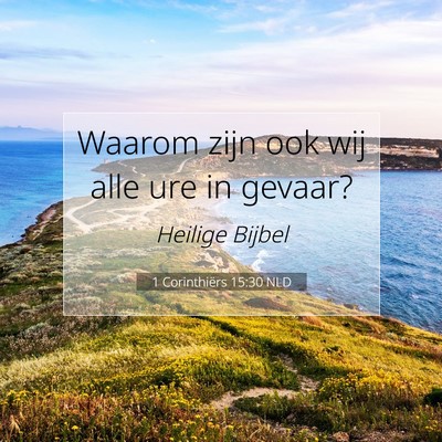 Picture 07 - 1 Corinthiërs 15:30 NLD - Waarom zijn ook wij alle ure in - Bible Verse Picture
