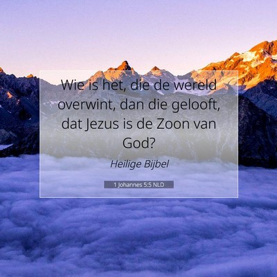Picture 07 - 1 Johannes 5:5 NLD - Wie is het, die de wereld overwint, dan die - Bible Verse Picture