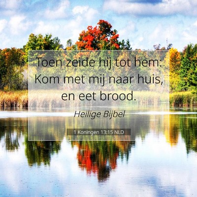 Picture 07 - 1 Koningen 13:15 NLD - Toen zeide hij tot hem: Kom met mij naar huis, en - Bible Verse Picture