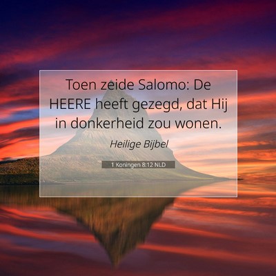 Picture 07 - 1 Koningen 8:12 NLD - Toen zeide Salomo: De HEERE heeft gezegd, dat Hij - Bible Verse Picture