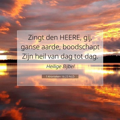 Picture 07 - 1 Kronieken 16:23 NLD - Zingt den HEERE, gij, ganse aarde, boodschapt - Bible Verse Picture