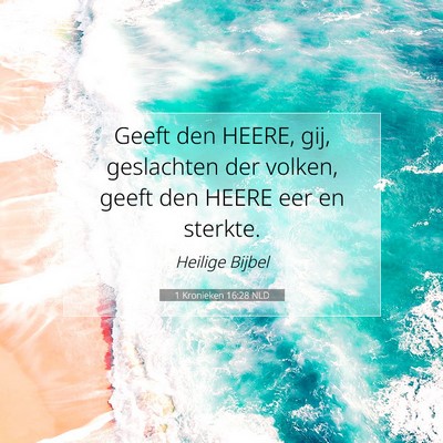 Picture 07 - 1 Kronieken 16:28 NLD - Geeft den HEERE, gij, geslachten der volken, - Bible Verse Picture