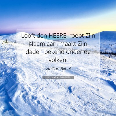 Picture 07 - 1 Kronieken 16:8 NLD - Looft den HEERE, roept Zijn Naam aan, maakt Zijn - Bible Verse Picture
