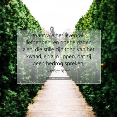 Picture 07 - 1 Petrus 3:10 NLD - Want wie het leven wil liefhebben, en goede dagen - Bible Verse Picture