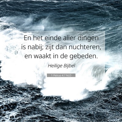Picture 07 - 1 Petrus 4:7 NLD - En het einde aller dingen is nabij; zijt dan - Bible Verse Picture