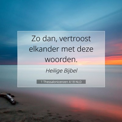 Picture 07 - 1 Thessalonicenzen 4:18 NLD - Zo dan, vertroost elkander met deze - Bible Verse Picture