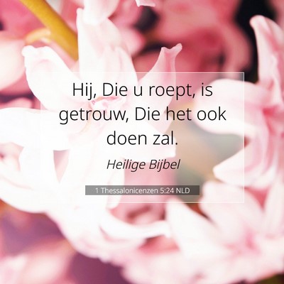 Picture 07 - 1 Thessalonicenzen 5:24 NLD - Hij, Die u roept, is getrouw, Die het ook doen - Bible Verse Picture