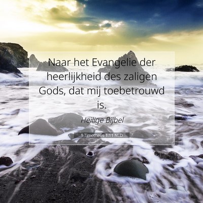 Picture 07 - 1 Timotheüs 1:11 NLD - Naar het Evangelie der heerlijkheid des zaligen - Bible Verse Picture