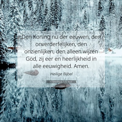 Picture 07 - 1 Timotheüs 1:17 NLD - Den Koning nu der eeuwen, den onverderfelijken, - Bible Verse Picture