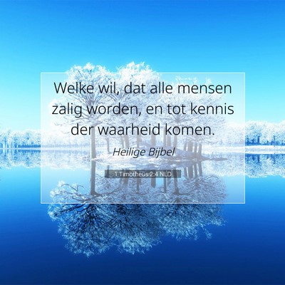 Picture 07 - 1 Timotheüs 2:4 NLD - Welke wil, dat alle mensen zalig worden, en tot - Bible Verse Picture
