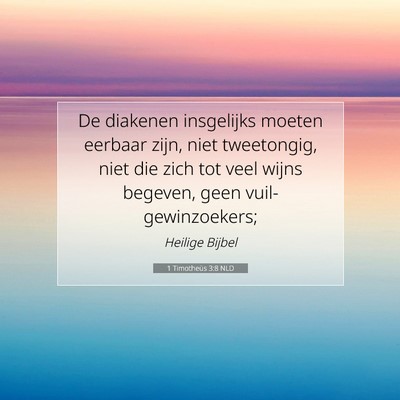 Picture 07 - 1 Timotheüs 3:8 NLD - De diakenen insgelijks moeten eerbaar zijn, niet - Bible Verse Picture