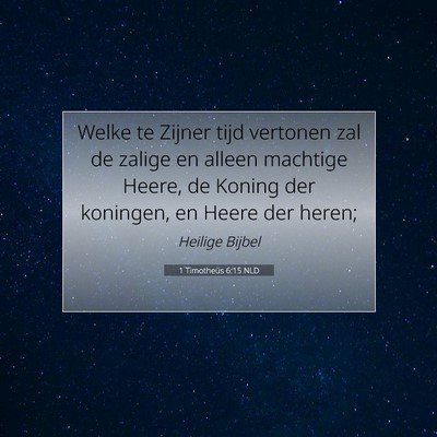 Picture 07 - 1 Timotheüs 6:15 NLD - Welke te Zijner tijd vertonen zal de zalige en - Bible Verse Picture
