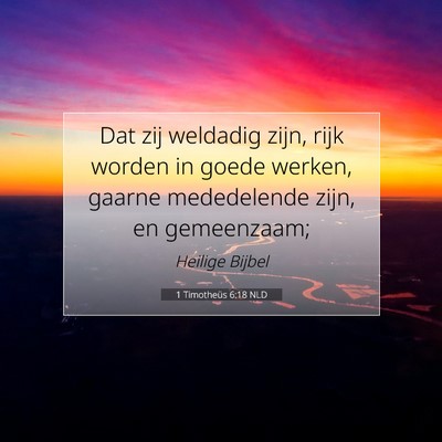 Picture 07 - 1 Timotheüs 6:18 NLD - Dat zij weldadig zijn, rijk worden in goede - Bible Verse Picture