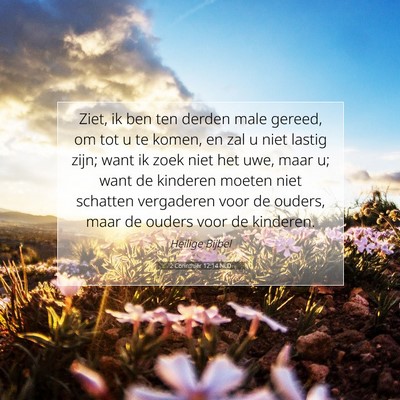 Picture 07 - 2 Corinthiër 12:14 NLD - Ziet, ik ben ten derden male gereed, om tot u te - Bible Verse Picture