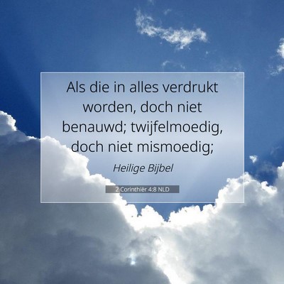 Picture 07 - 2 Corinthiër 4:8 NLD - Als die in alles verdrukt worden, doch niet - Bible Verse Picture