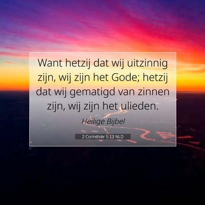 Picture 07 - 2 Corinthiër 5:13 NLD - Want hetzij dat wij uitzinnig zijn, wij zijn het - Bible Verse Picture