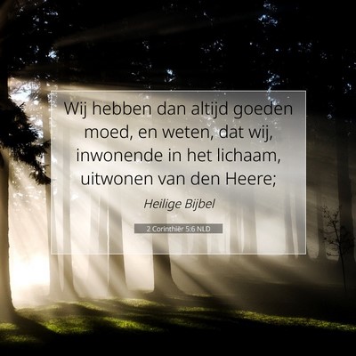 Picture 07 - 2 Corinthiër 5:6 NLD - Wij hebben dan altijd goeden moed, en weten, dat - Bible Verse Picture
