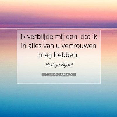 Picture 07 - 2 Corinthiër 7:16 NLD - Ik verblijde mij dan, dat ik in alles van u - Bible Verse Picture